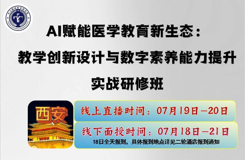 7月19日—20日【西安】AI赋能医学教育新生态：教学创新设计与数字素养能力提升实战研修班