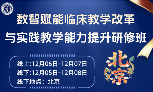 12月6-7日（北京）数智赋能临床教学改革与实践教学能力提升研修班