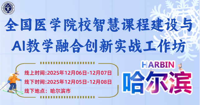 12月6-7日【哈尔滨】全国医学院校智慧课程建设与AI教学融合创新实战工作坊